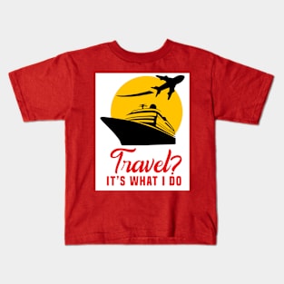 Travel? It’s what I do Kids T-Shirt